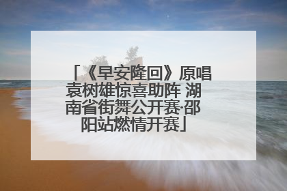 《早安隆回》原唱袁树雄惊喜助阵 湖南省街舞公开赛·邵阳站燃情开赛