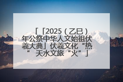 「2025（乙巳）年公祭中华人文始祖伏羲大典」伏羲文化“热” 天水文旅“火”