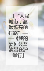 “人民城市，温暖照亮前行路”——《我的梦》公益演出在沪举行