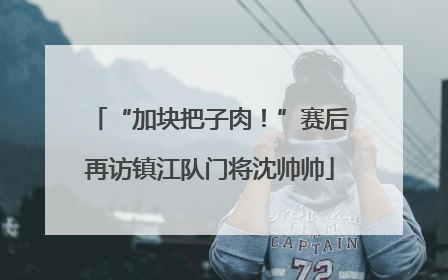 “加块把子肉！”赛后再访镇江队门将沈帅帅
