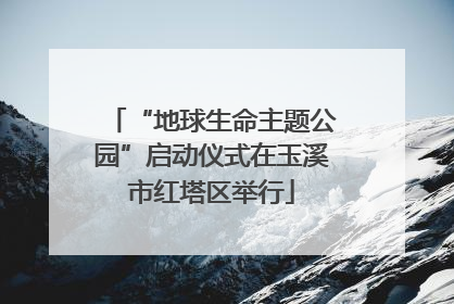“地球生命主题公园”启动仪式在玉溪市红塔区举行