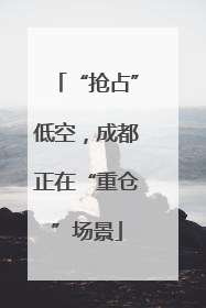 “抢占”低空，成都正在“重仓”场景