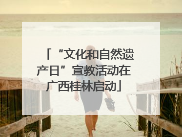 “文化和自然遗产日”宣教活动在广西桂林启动