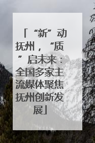“新”动抚州，“质”启未来：全国多家主流媒体聚焦抚州创新发展