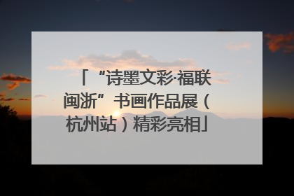 “诗墨文彩·福联闽浙”书画作品展（杭州站）精彩亮相