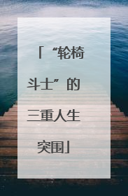 “轮椅斗士”的三重人生突围