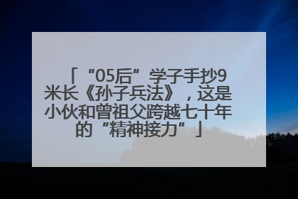 “05后”学子手抄9米长《孙子兵法》，这是小伙和曾祖父跨越七十年的“精神接力”