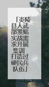 炎陵县人武部紧贴实战需求开展集训 打造过硬民兵队伍