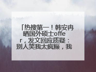 热搜第一！韩安冉晒国外硕士offer，发文回应质疑：别人笑我太疯癫，我笑别人看不穿