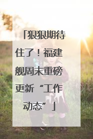 狠狠期待住了！福建舰周末重磅更新“工作动态”