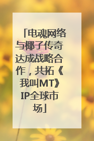 电魂网络与椰子传奇达成战略合作，共拓《我叫MT》IP全球市场