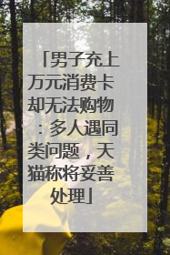 男子充上万元消费卡却无法购物：多人遇同类问题，天猫称将妥善处理