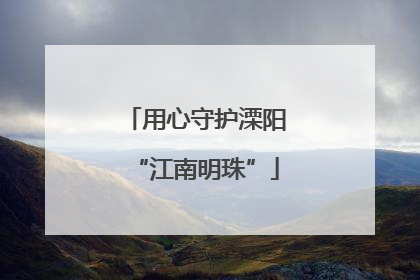 用心守护溧阳“江南明珠”