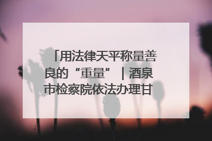 用法律天平称量善良的“重量”｜酒泉市检察院依法办理甘肃首例社区矫正对象见义勇为减刑案