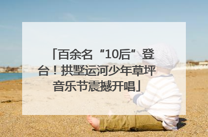 百余名“10后”登台！拱墅运河少年草坪音乐节震撼开唱