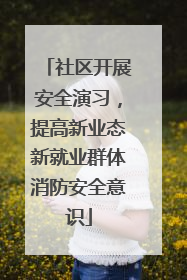 社区开展安全演习，提高新业态新就业群体消防安全意识