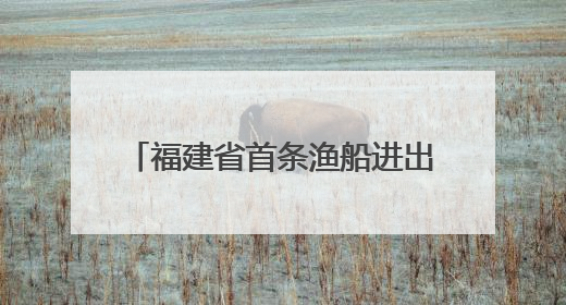 福建省首条渔船进出港专用推荐航路及安全警示区正式公布
