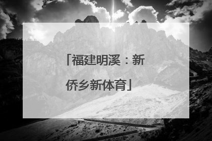 福建明溪：新侨乡新体育