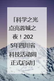 科学之光点亮蓉城之夜！2025年四川省科技活动周正式启动