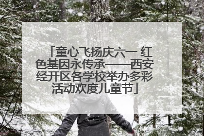童心飞扬庆六一 红色基因永传承——西安经开区各学校举办多彩活动欢度儿童节