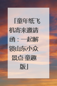 童年纸飞机寄来邀请函：一起解锁山东小众景点·童趣版