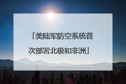 美陆军防空系统首次部署北极和非洲