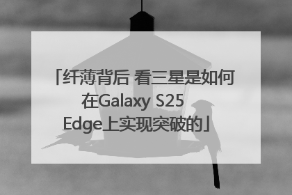 纤薄背后 看三星是如何在Galaxy S25 Edge上实现突破的