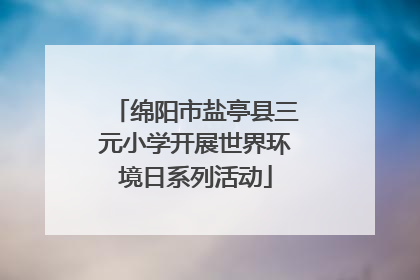 绵阳市盐亭县三元小学开展世界环境日系列活动