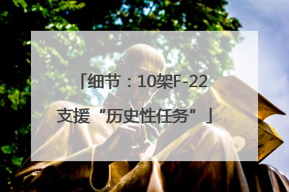 细节：10架F-22支援“历史性任务”