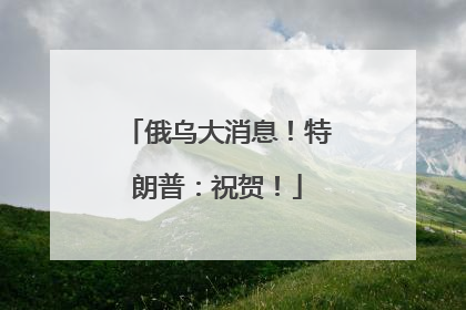 俄乌大消息！特朗普：祝贺！