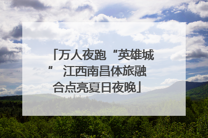 万人夜跑“英雄城” 江西南昌体旅融合点亮夏日夜晚