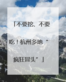不要挖、不要吃！杭州多地“疯狂冒头”