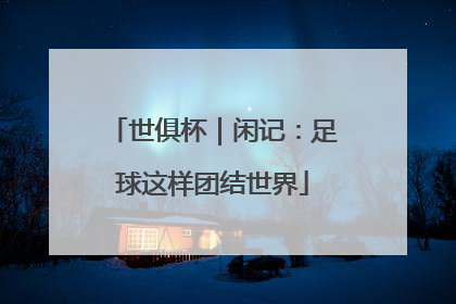 世俱杯｜闲记：足球这样团结世界