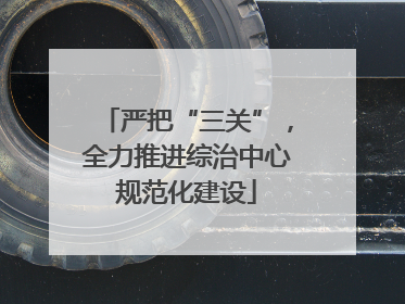 严把“三关”，全力推进综治中心规范化建设