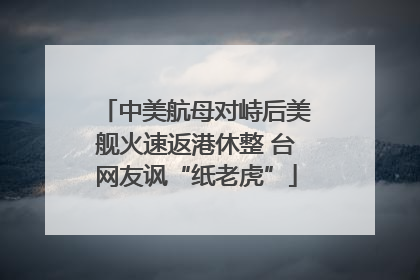 中美航母对峙后美舰火速返港休整 台网友讽“纸老虎”
