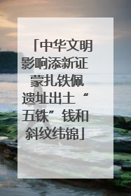 中华文明影响添新证 蒙扎铁佩遗址出土“五铢”钱和斜纹纬锦