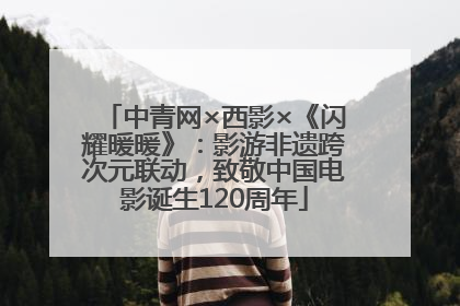 中青网×西影×《闪耀暖暖》：影游非遗跨次元联动，致敬中国电影诞生120周年