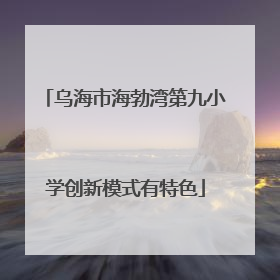 乌海市海勃湾第九小学创新模式有特色