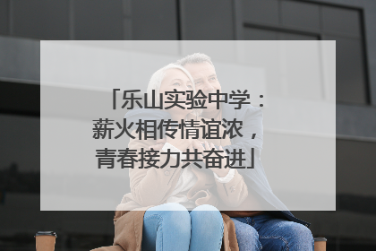 乐山实验中学：薪火相传情谊浓，青春接力共奋进