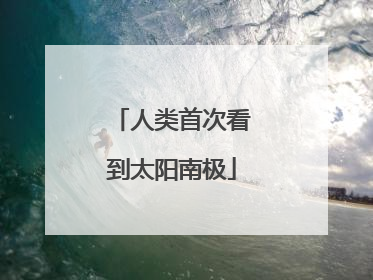 人类首次看到太阳南极