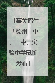 事关招生！德州一中、二中、实验中学最新发布