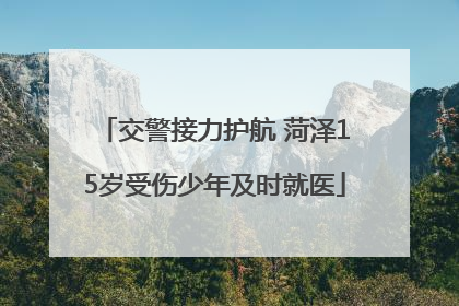 交警接力护航 菏泽15岁受伤少年及时就医