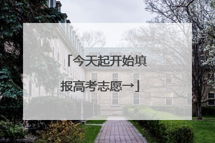 今天起开始填报高考志愿→