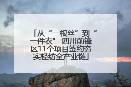 从“一根丝”到“一件衣” 四川前锋区11个项目签约夯实轻纺全产业链