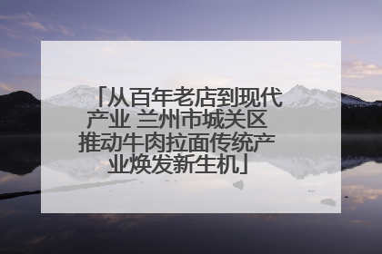从百年老店到现代产业 兰州市城关区推动牛肉拉面传统产业焕发新生机