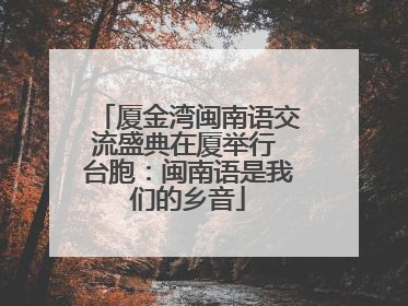 厦金湾闽南语交流盛典在厦举行 台胞：闽南语是我们的乡音