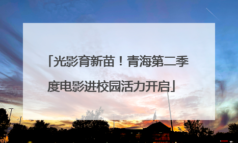 光影育新苗！青海第二季度电影进校园活力开启