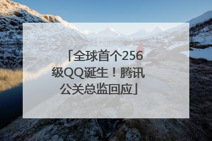 全球首个256级QQ诞生！腾讯公关总监回应