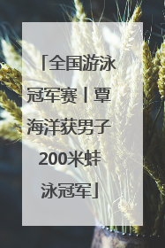 全国游泳冠军赛丨覃海洋获男子200米蛙泳冠军