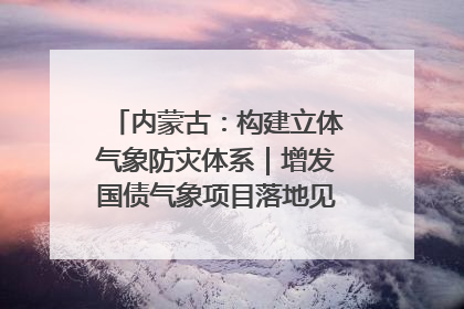 内蒙古：构建立体气象防灾体系｜增发国债气象项目落地见效系列报道